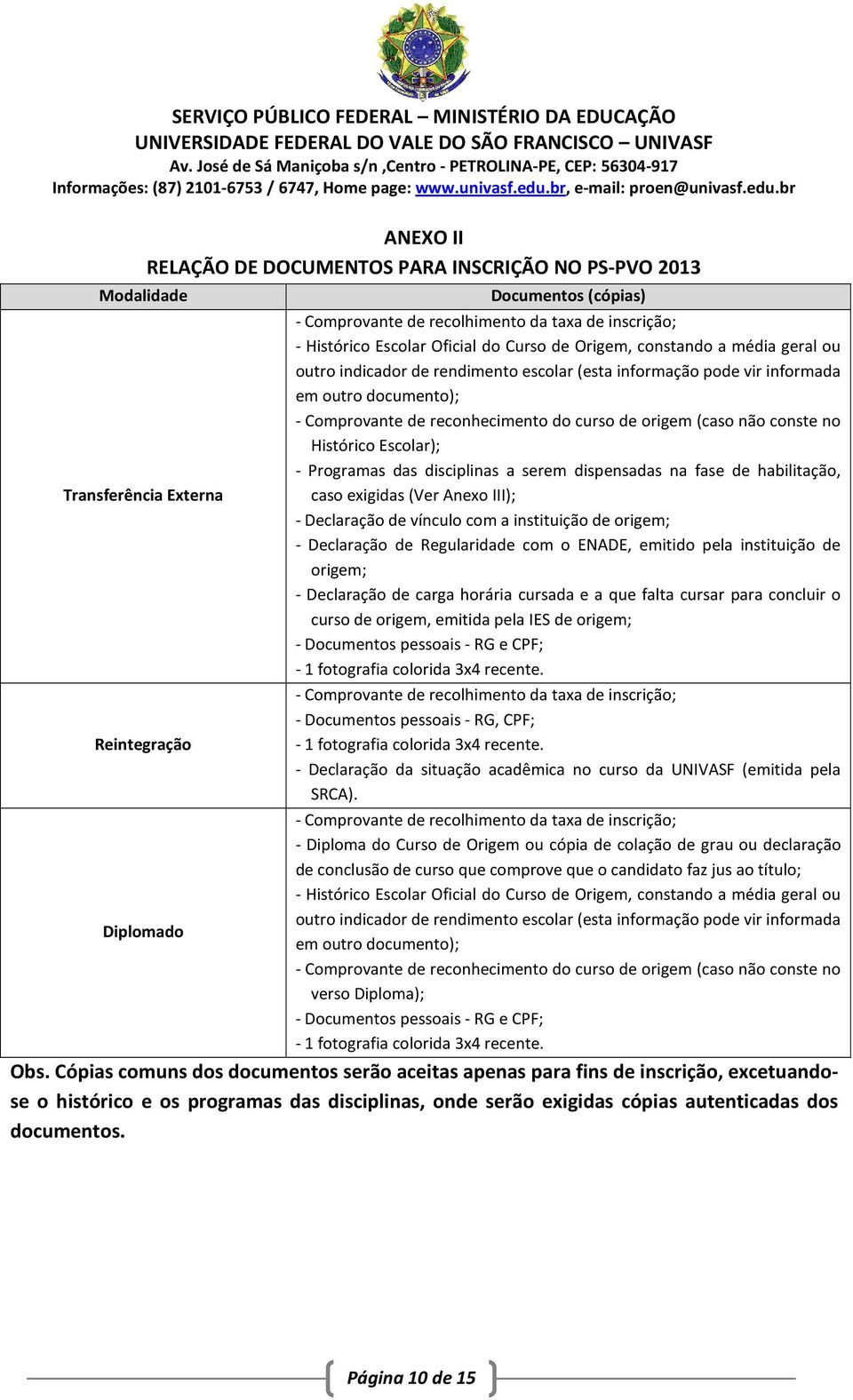 do curso de origem (caso não conste no Histórico Escolar); - Programas das disciplinas a serem dispensadas na fase de habilitação, caso exigidas (Ver Anexo III); - Declaração de vínculo com a