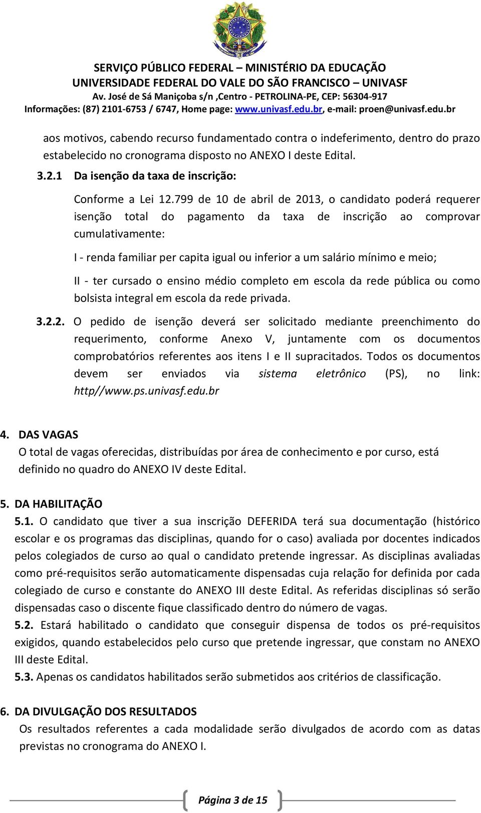 mínimo e meio; II - ter cursado o ensino médio completo em escola da rede pública ou como bolsista integral em escola da rede privada. 3.2.