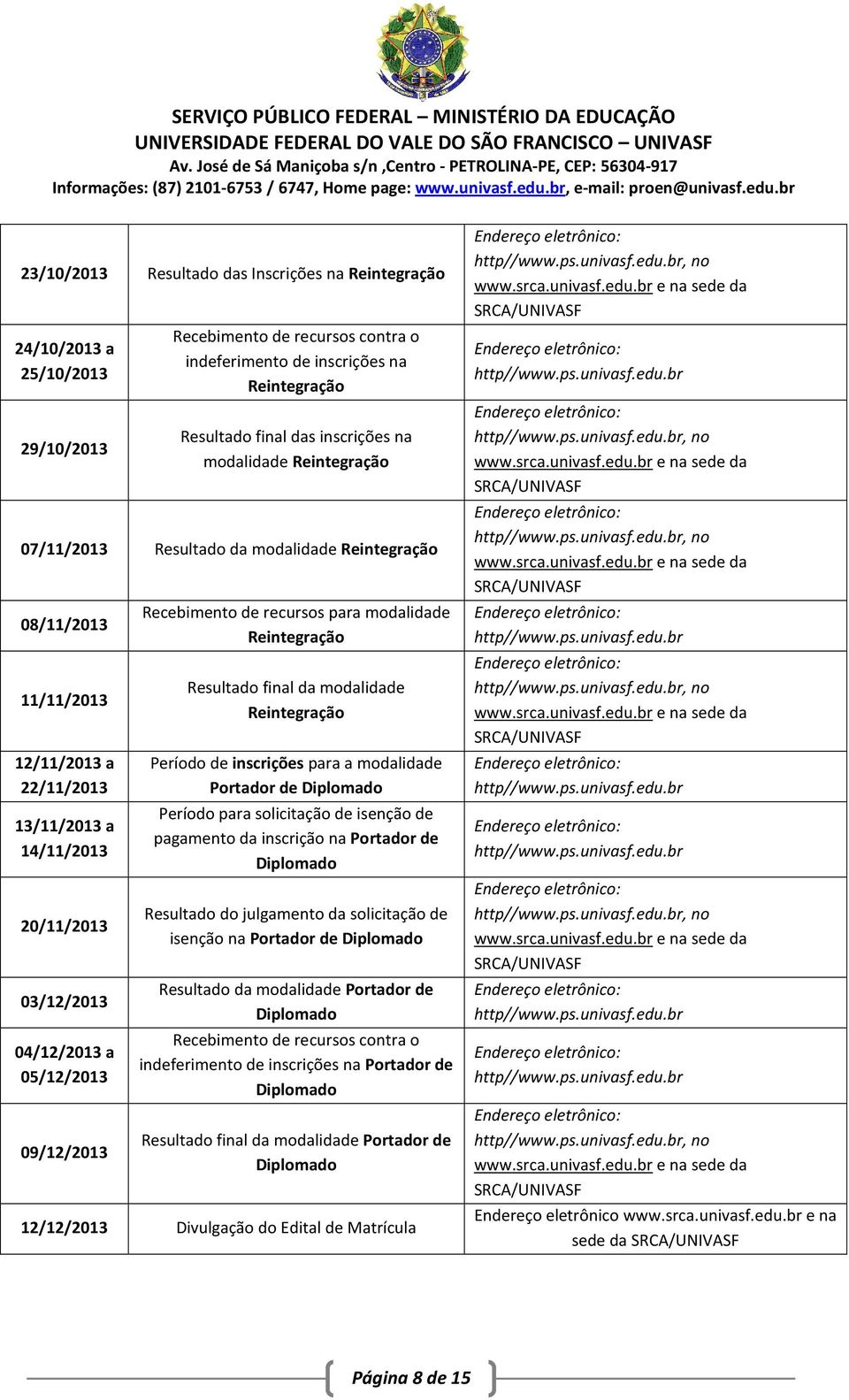 Recebimento de recursos para modalidade Reintegração Resultado final da modalidade Reintegração Período de inscrições para a modalidade Portador de Diplomado Período para solicitação de isenção de