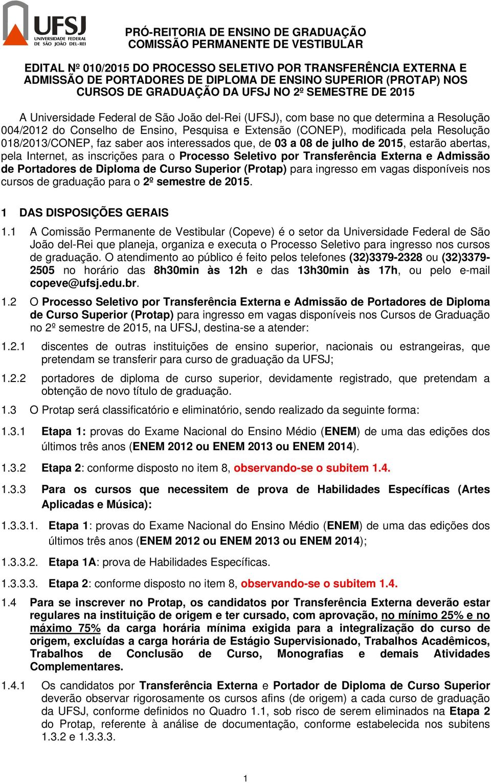 (CONEP), modificada pela Resolução 018/2013/CONEP, faz saber aos interessados que, de 03 a 08 de julho de 2015, estarão abertas, pela Internet, as inscrições para o Processo Seletivo por