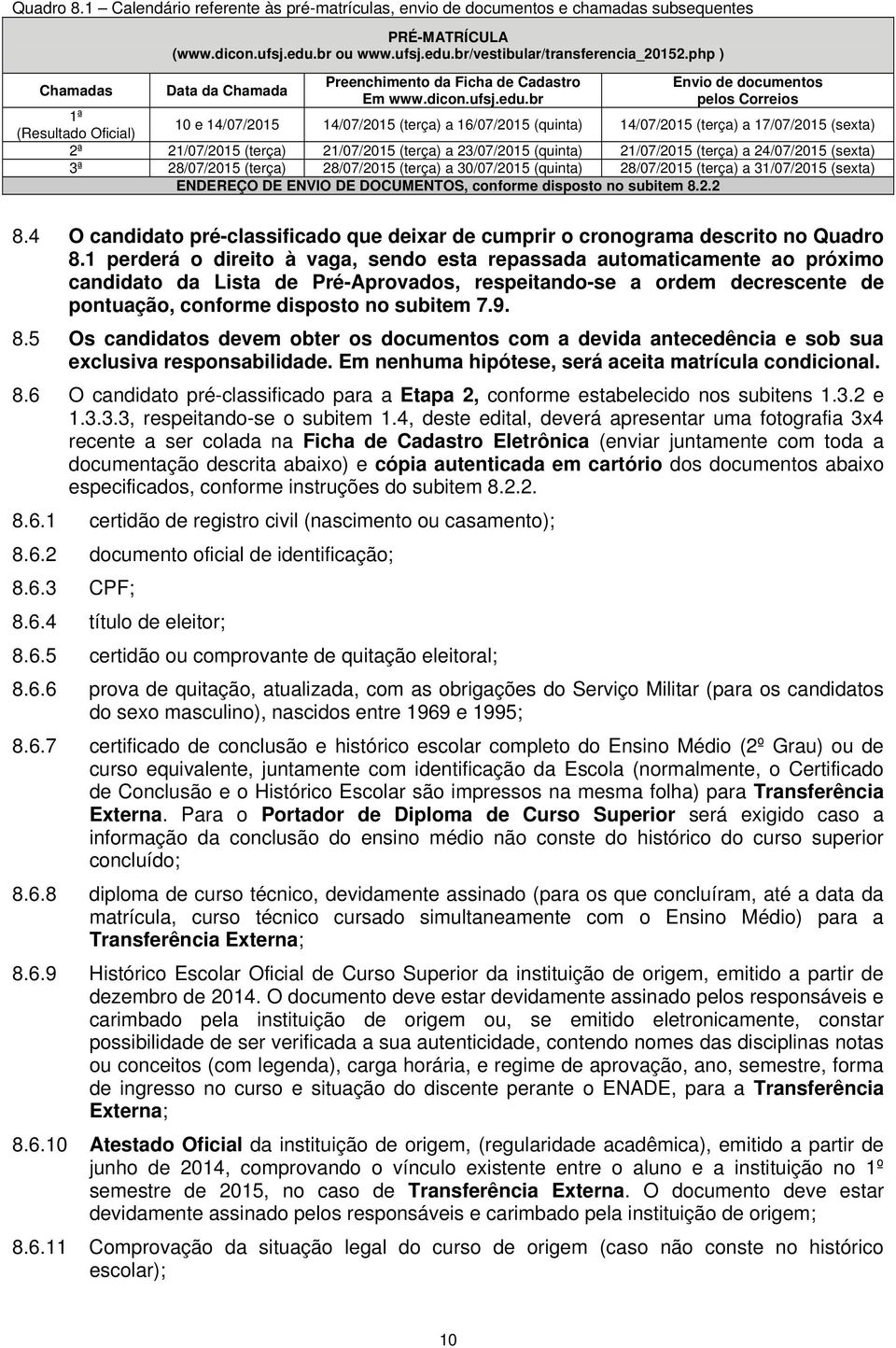 br Envio de documentos pelos Correios 10 e 14/07/2015 14/07/2015 (terça) a 16/07/2015 (quinta) 14/07/2015 (terça) a 17/07/2015 (sexta) 2ª 21/07/2015 (terça) 21/07/2015 (terça) a 23/07/2015 (quinta)