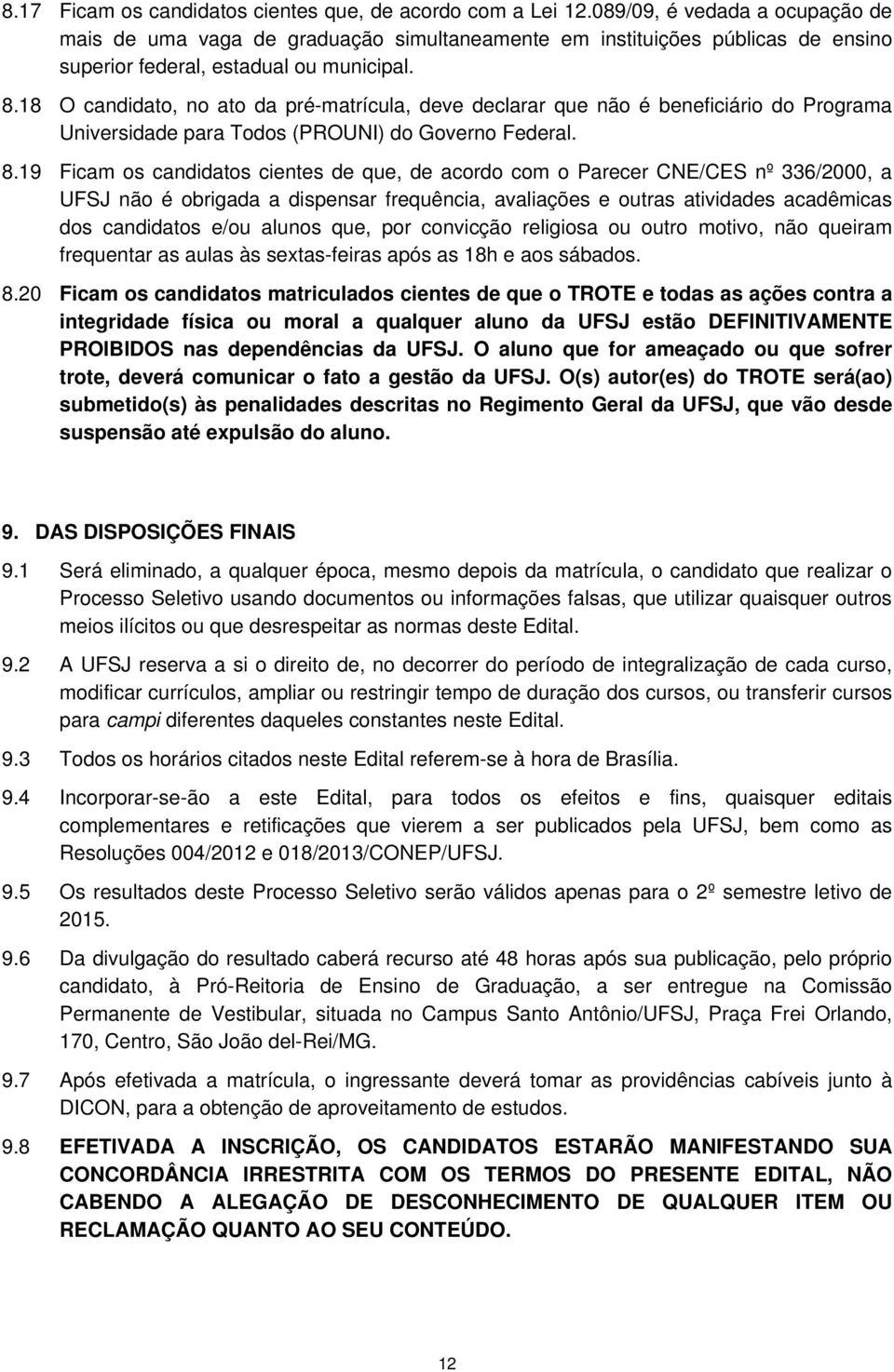 18 O candidato, no ato da pré-matrícula, deve declarar que não é beneficiário do Programa Universidade para Todos (PROUNI) do Governo Federal. 8.