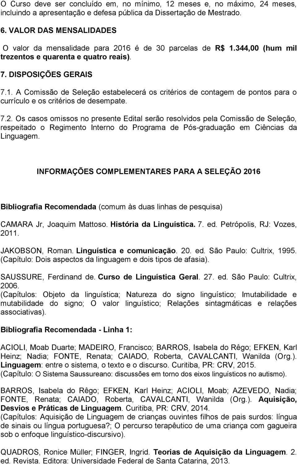 7.2. Os casos omissos no presente Edital serão resolvidos pela Comissão de Seleção, respeitado o Regimento Interno do Programa de Pós-graduação em Ciências da Linguagem.