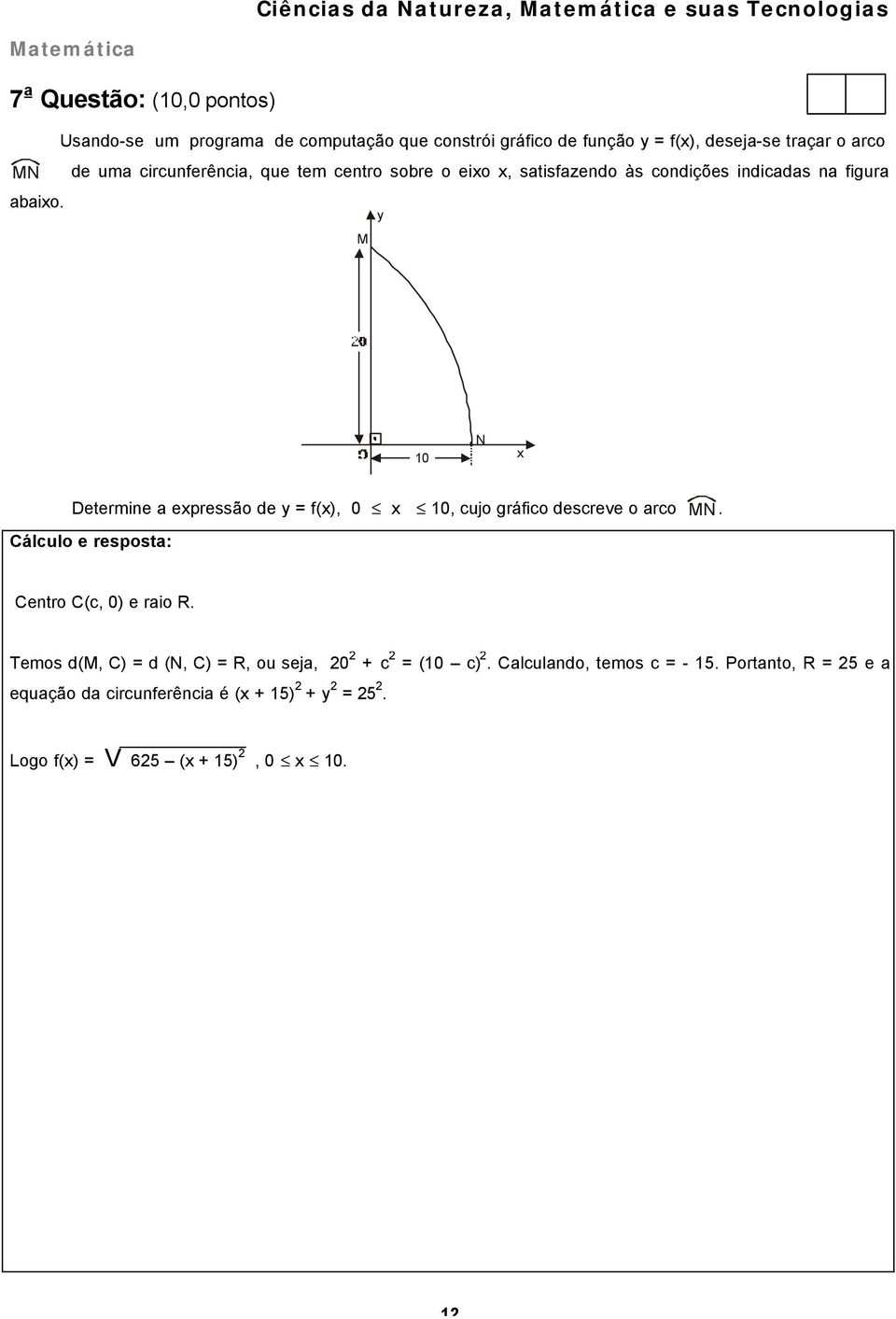 y M 10 N x Determine a expressão de y = f(x), 0 x 10, cujo gráfico descreve o arco MN. Centro C(c, 0) e raio R.