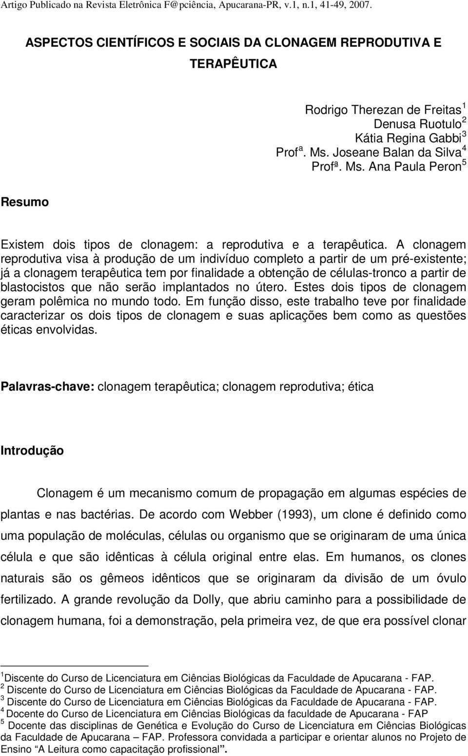 Joseane Balan da Silva 4 Profª. Ms. Ana Paula Peron 5 Resumo Existem dois tipos de clonagem: a reprodutiva e a terapêutica.