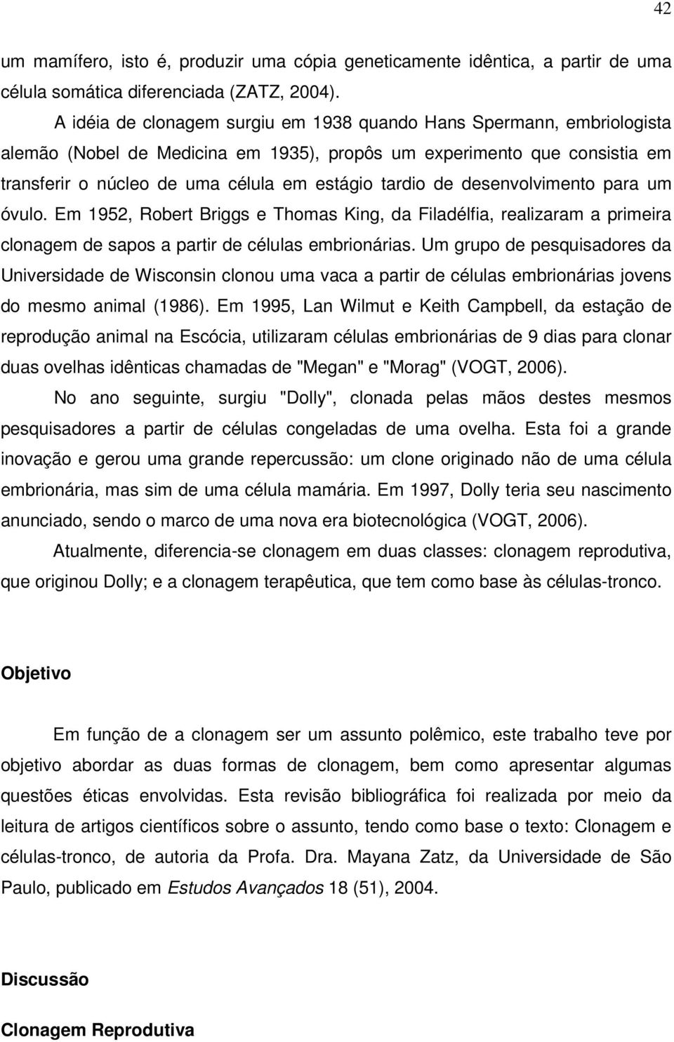 de desenvolvimento para um óvulo. Em 1952, Robert Briggs e Thomas King, da Filadélfia, realizaram a primeira clonagem de sapos a partir de células embrionárias.