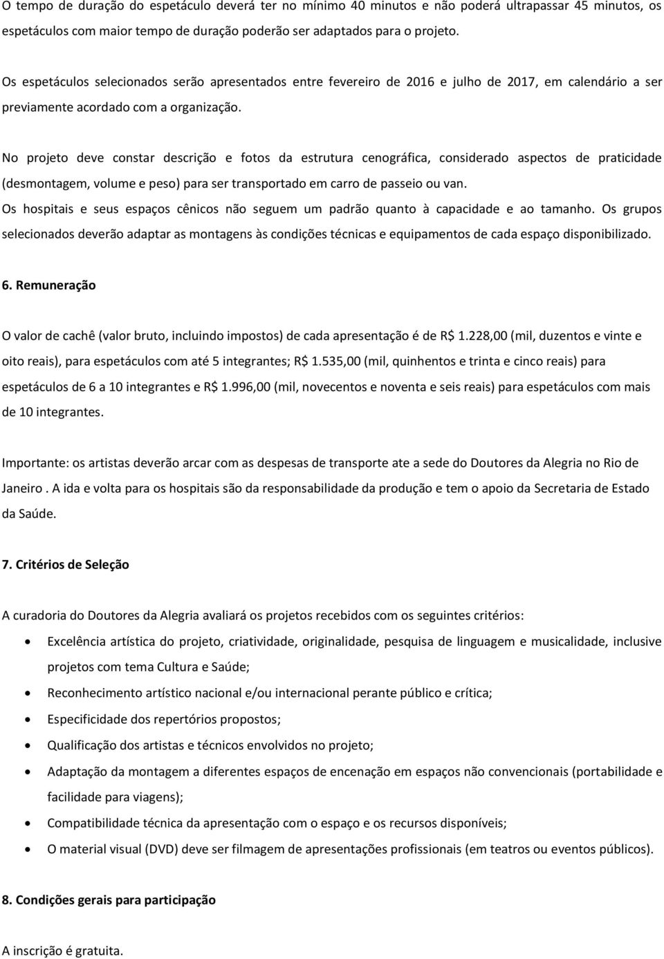 No projeto deve constar descrição e fotos da estrutura cenográfica, considerado aspectos de praticidade (desmontagem, volume e peso) para ser transportado em carro de passeio ou van.