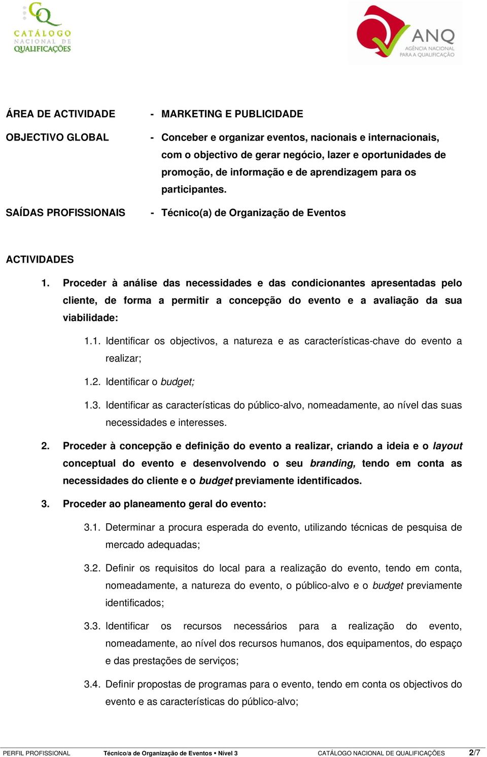 Proceder à análise das necessidades e das condicionantes apresentadas pelo cliente, de forma a permitir a concepção do evento e a avaliação da sua viabilidade: 1.