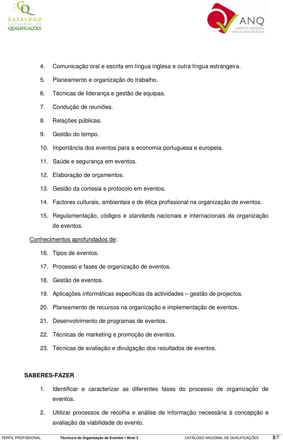 Gestão da cortesia e protocolo em eventos. 14. Factores culturais, ambientais e de ética profissional na organização de eventos. 15.