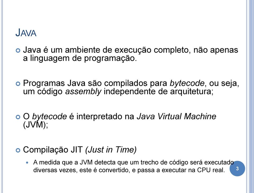 O bytecode é interpretado na Java Virtual Machine (JVM); ( Time Compilação JIT (Just in A medida que a