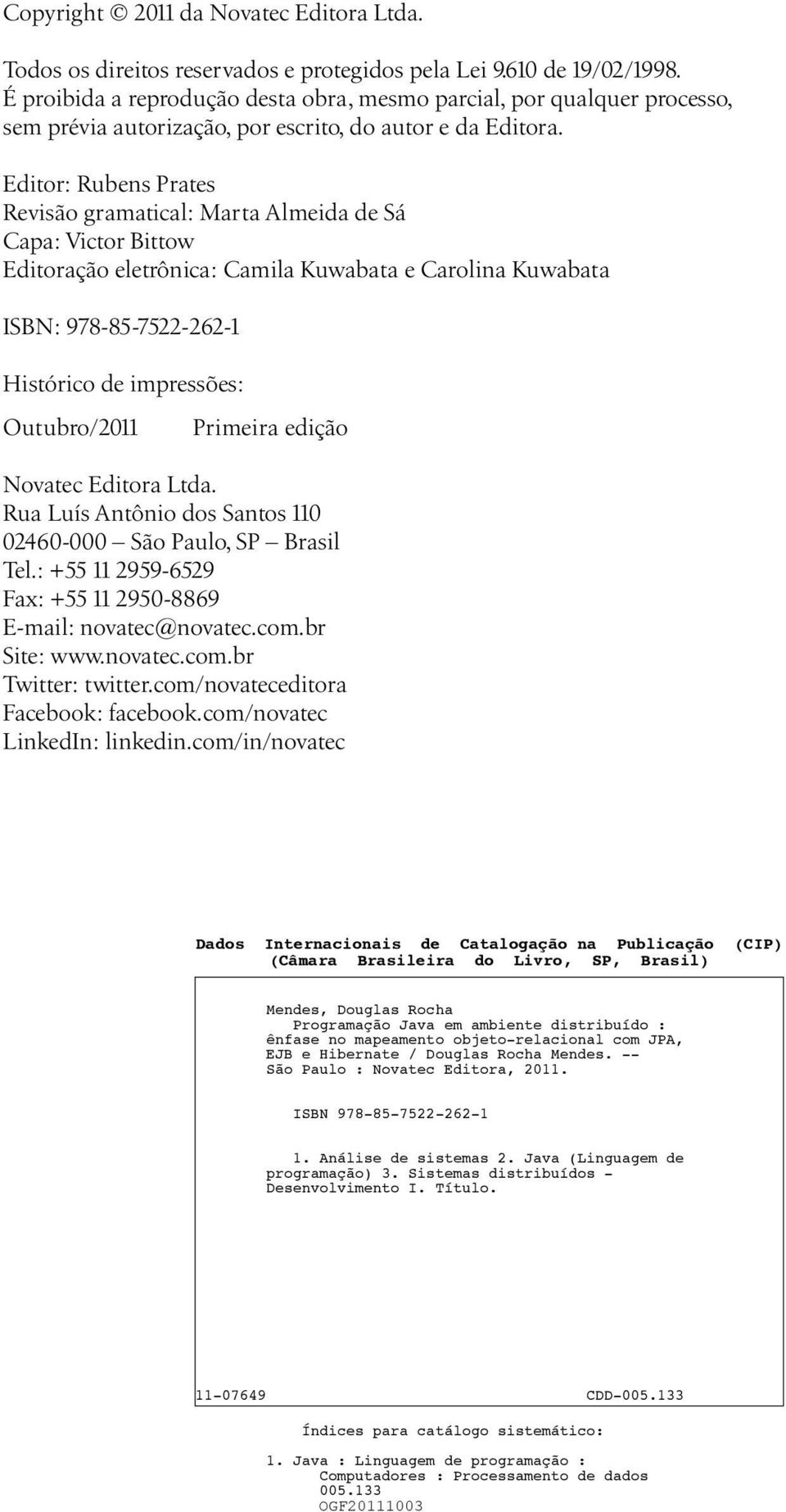 Editor: Rubens Prates Revisão gramatical: Marta Almeida de Sá Capa: Victor Bittow Editoração eletrônica: Camila Kuwabata e Carolina Kuwabata ISBN: 978-85-7522-262-1 Histórico de impressões: