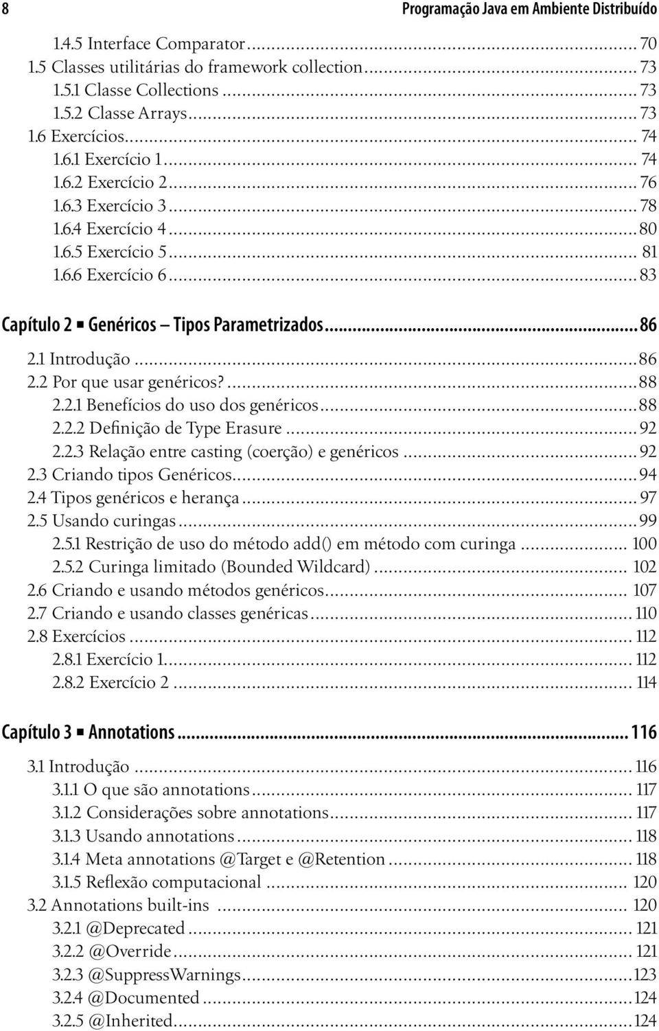 1 Introdução...86 2.2 Por que usar genéricos?...88 2.2.1 Benefícios do uso dos genéricos...88 2.2.2 Definição de Type Erasure...92 2.2.3 Relação entre casting (coerção) e genéricos...92 2.3 Criando tipos Genéricos.