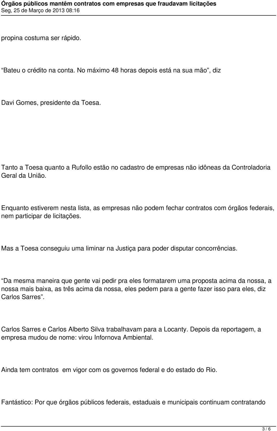 Enquanto estiverem nesta lista, as empresas não podem fechar contratos com órgãos federais, nem participar de licitações.