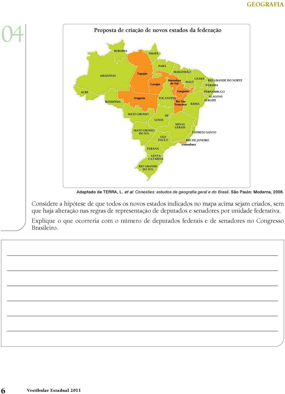 Considere a hipótese de que todos os novos estados indicados no mapa acima sejam criados, sem que haja alteração nas