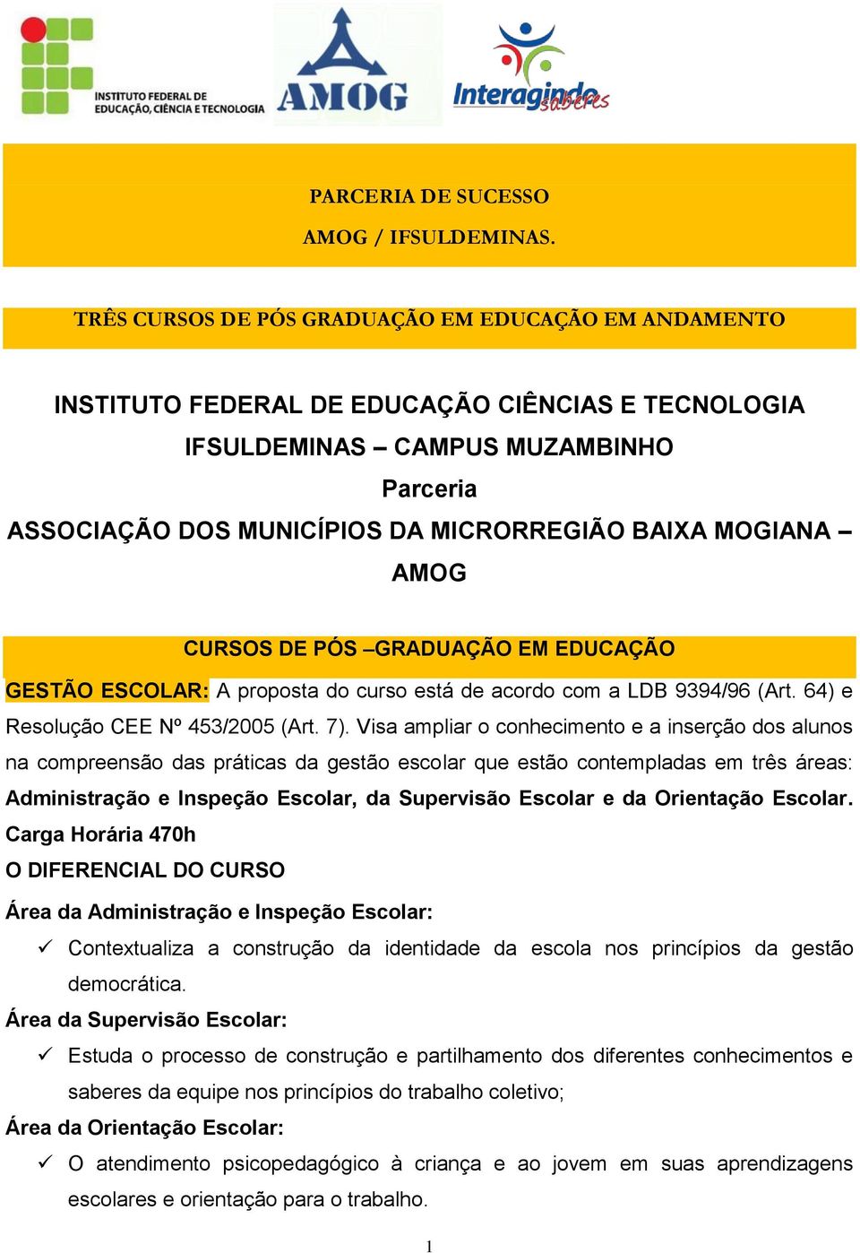 MOGIANA AMOG CURSOS DE PÓS GRADUAÇÃO EM EDUCAÇÃO GESTÃO ESCOLAR: A proposta do curso está de acordo com a LDB 9394/96 (Art. 64) e Resolução CEE Nº 453/2005 (Art. 7).