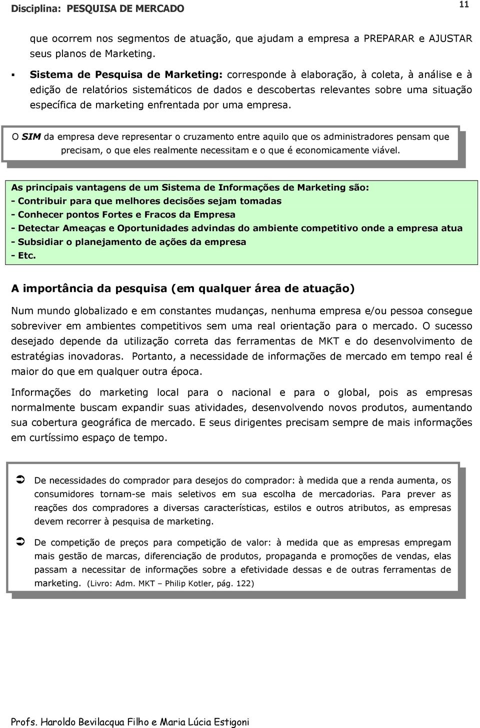 enfrentada por uma empresa. O SIM da empresa deve representar o cruzamento entre aquilo que os administradores pensam que precisam, o que eles realmente necessitam e o que é economicamente viável.