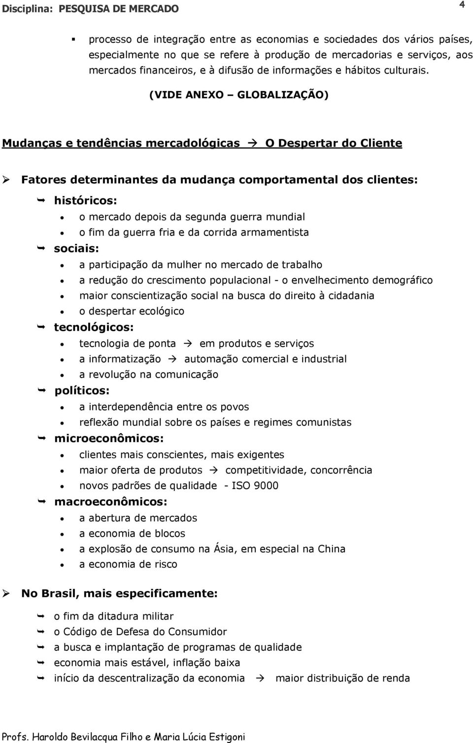 (VIDE ANEXO GLOBALIZAÇÃO) Mudanças e tendências mercadológicas O Despertar do Cliente Fatores determinantes da mudança comportamental dos clientes: históricos: o mercado depois da segunda guerra