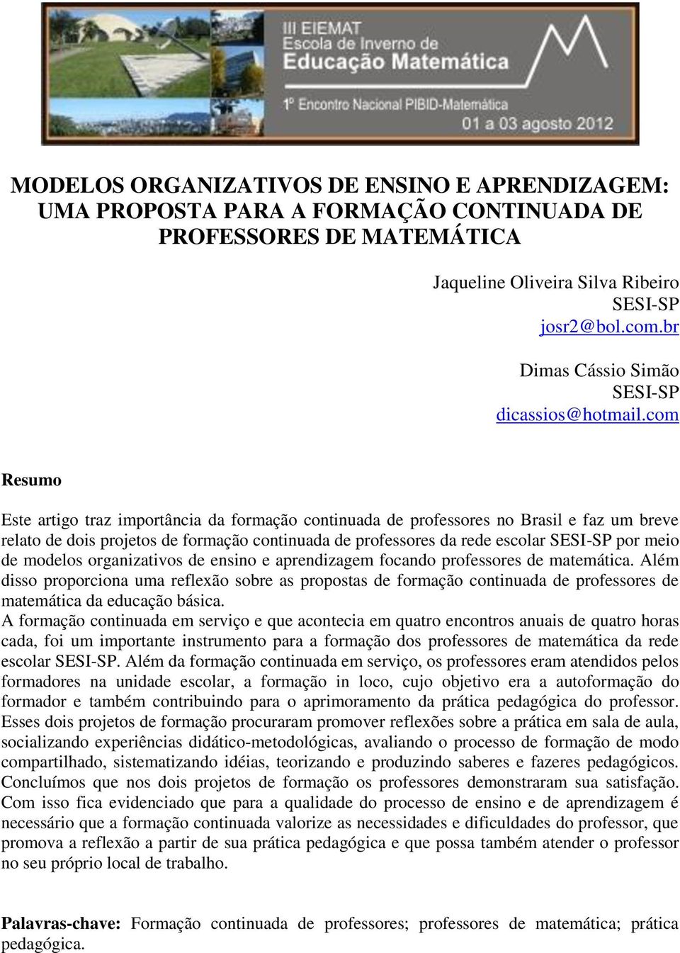 com Resumo Este artigo traz importância da formação continuada de professores no Brasil e faz um breve relato de dois projetos de formação continuada de professores da rede escolar SESI-SP por meio