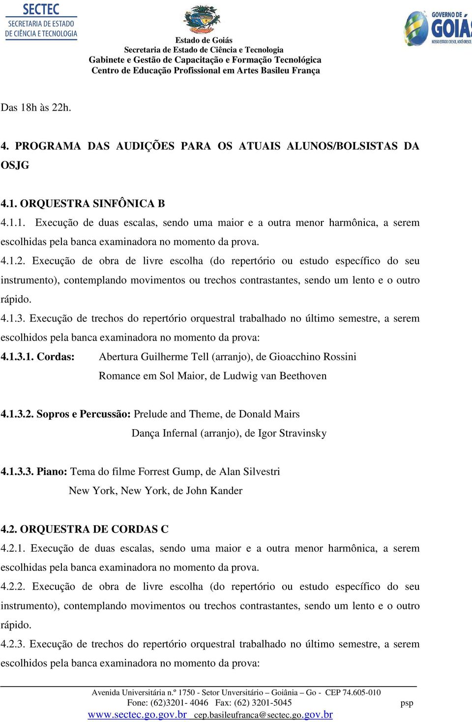 Execução de trechos do repertório orquestral trabalhado no último semestre, a serem escolhidos pela banca examinadora no momento da prova: 4.1.