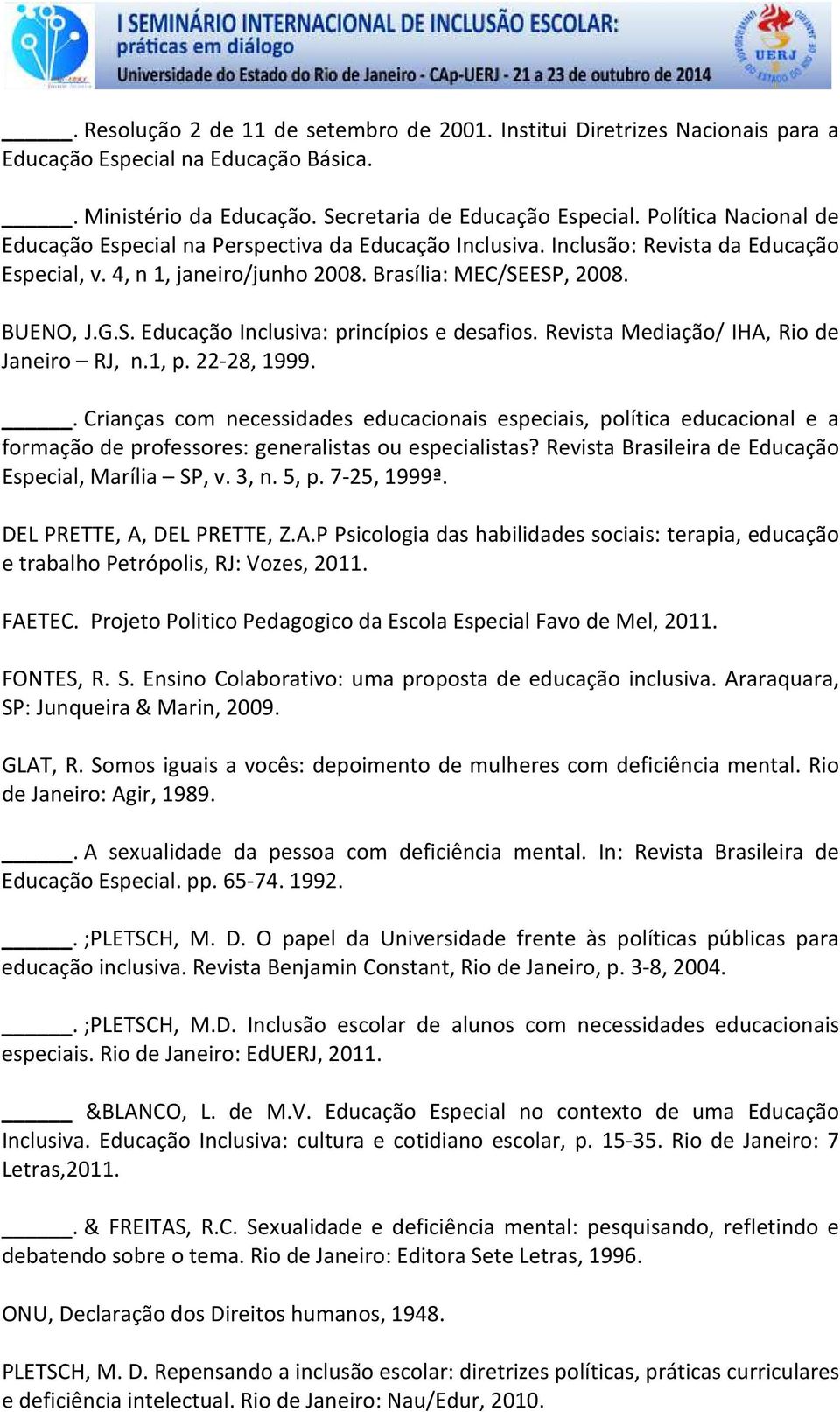 ESP, 2008. BUENO, J.G.S. Educação Inclusiva: princípios e desafios. Revista Mediação/ IHA, Rio de Janeiro RJ, n.1, p. 22-28, 1999.