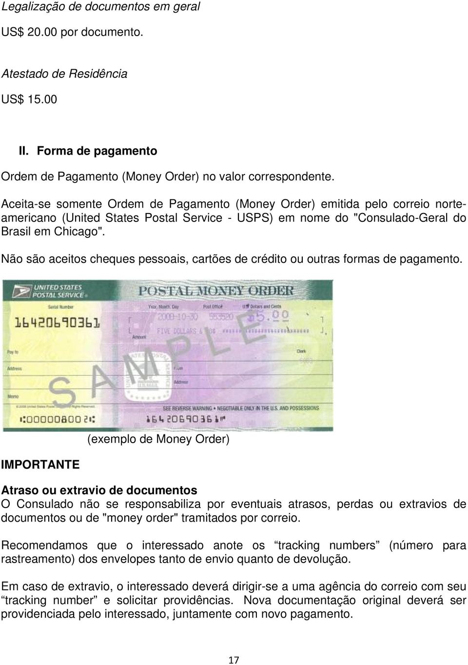 Não são aceitos cheques pessoais, cartões de crédito ou outras formas de pagamento.