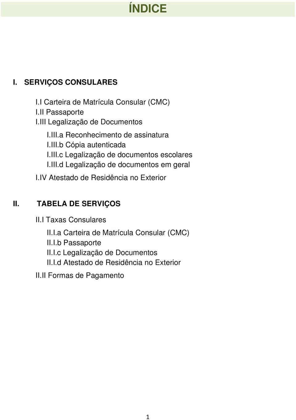 IV Atestado de Residência no Exterior II. TABELA DE SERVIÇOS II.I Taxas Consulares II.I.a Carteira de Matrícula Consular (CMC) II.