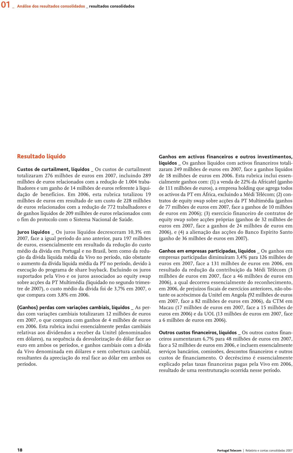 Em 2006, esta rubrica totalizou 19 milhões de em resultado de um custo de 228 milhões de relacionados com a redução de 772 trabalhadores e de ganhos líquidos de 209 milhões de relacionados com o fim