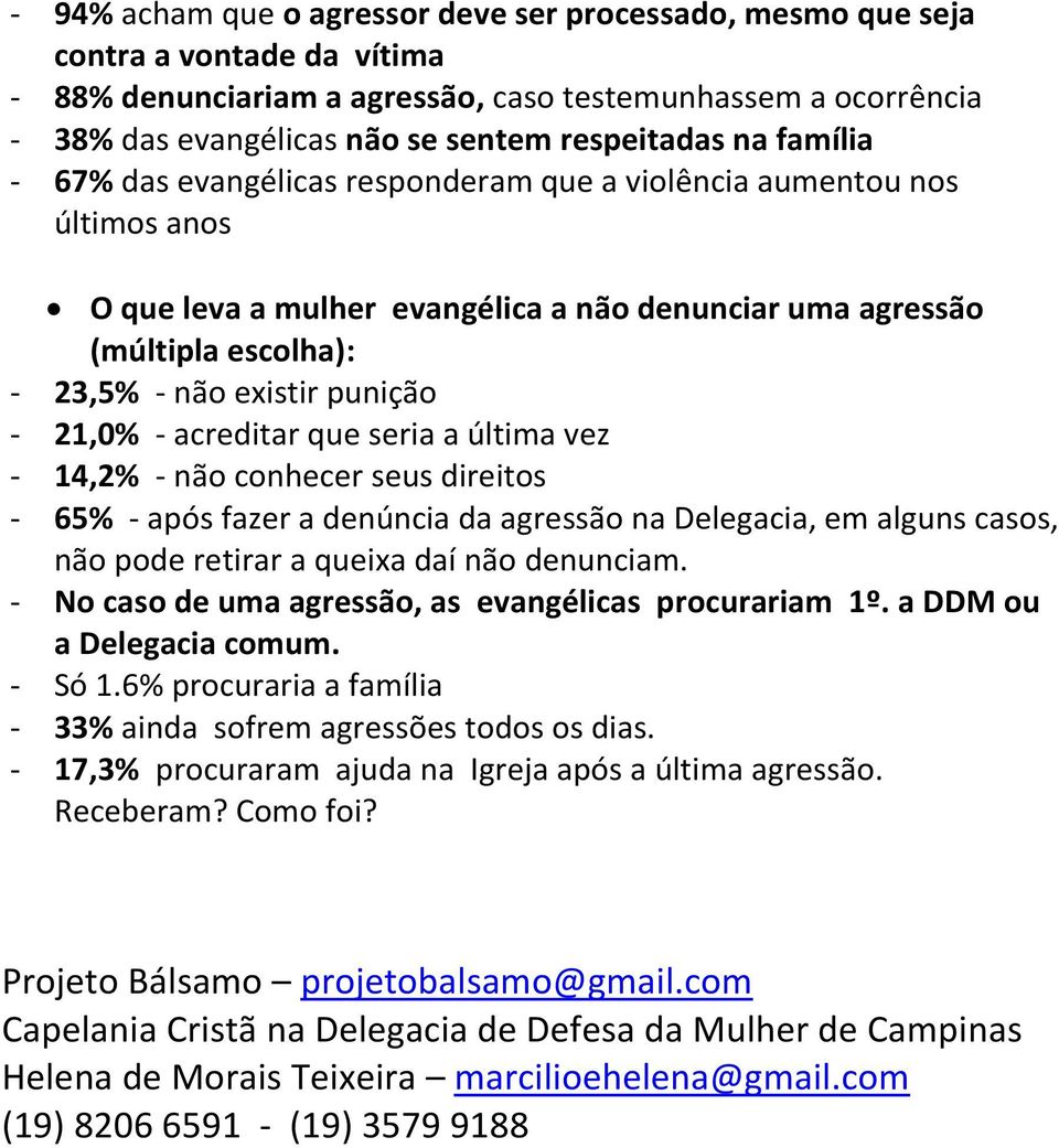 existir punição - 21,0% - acreditar que seria a última vez - 14,2% - não conhecer seus direitos - 65% - após fazer a denúncia da agressão na Delegacia, em alguns casos, não pode retirar a queixa daí