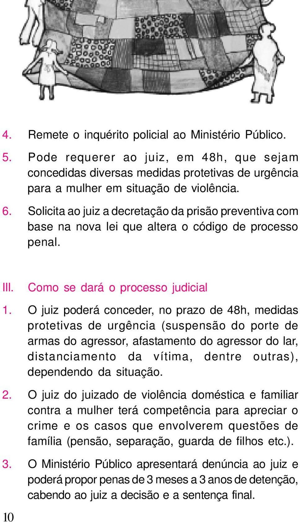 O juiz poderá conceder, no prazo de 48h, medidas protetivas de urgência (suspensão do porte de armas do agressor, afastamento do agressor do lar, distanciamento da vítima, dentre outras), dependendo