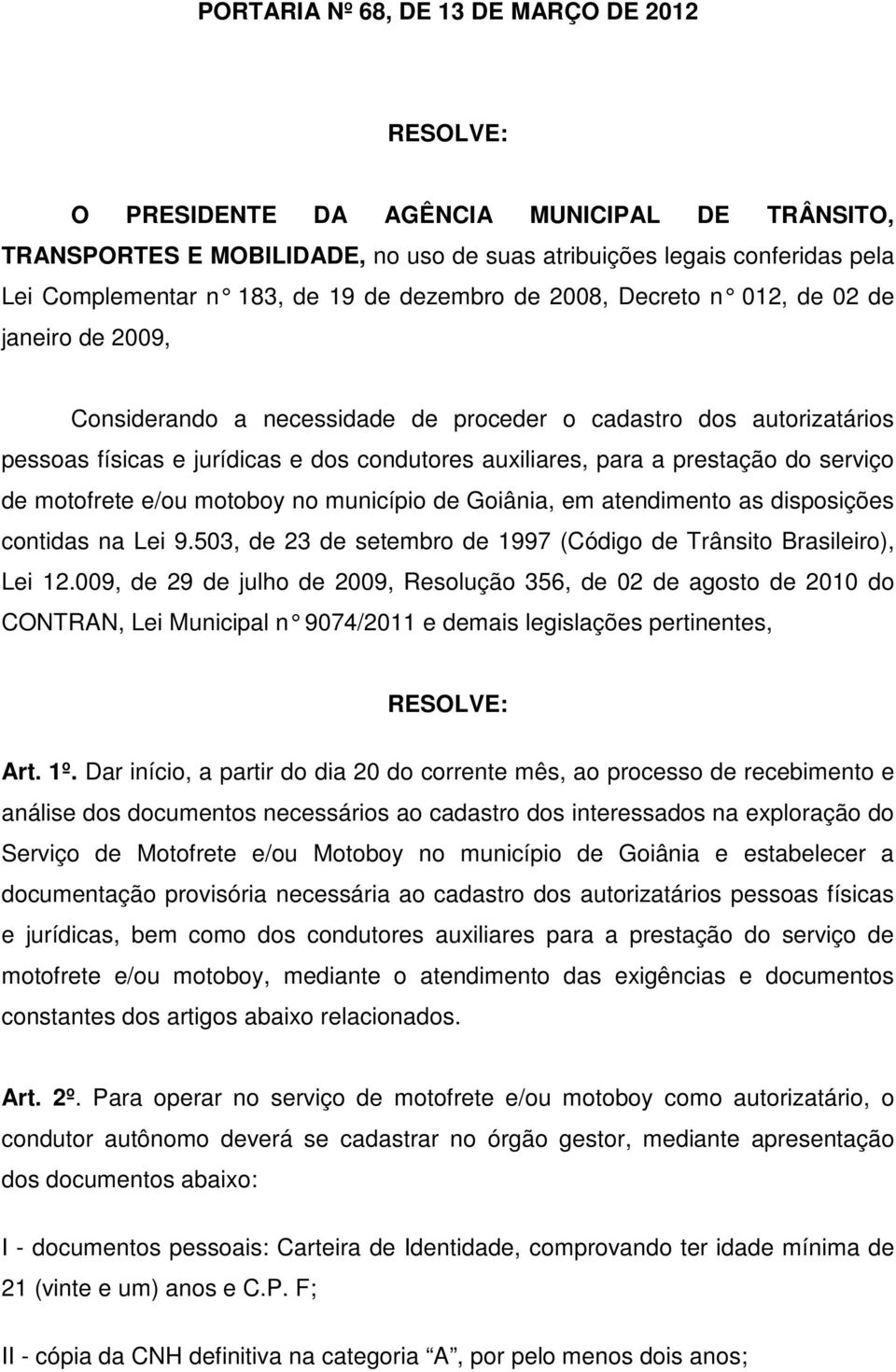 prestação do serviço de motofrete e/ou motoboy no município de Goiânia, em atendimento as disposições contidas na Lei 9.503, de 23 de setembro de 1997 (Código de Trânsito Brasileiro), Lei 12.