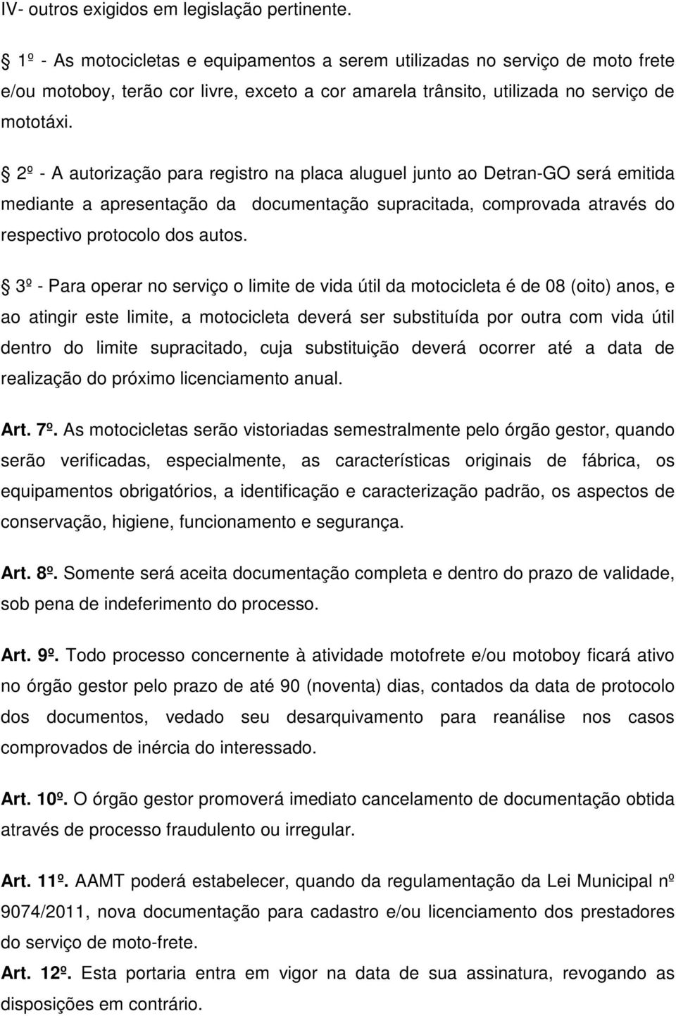 2º - A autorização para registro na placa aluguel junto ao Detran-GO será emitida mediante a apresentação da documentação supracitada, comprovada através do respectivo protocolo dos autos.