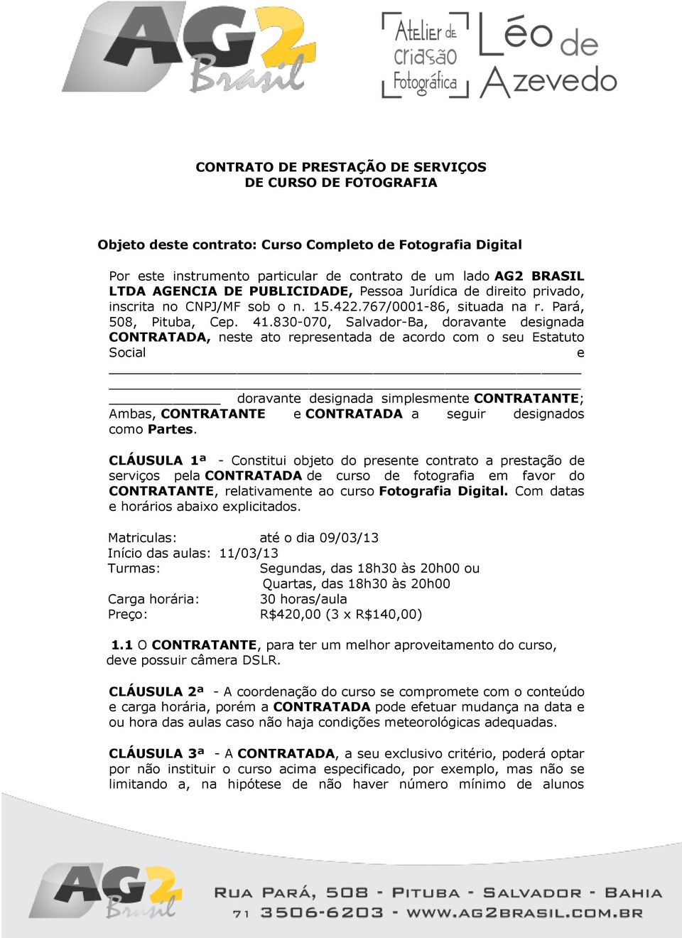 830-070, Salvador-Ba, doravante designada CONTRATADA, neste ato representada de acordo com o seu Estatuto Social e doravante designada simplesmente CONTRATANTE; Ambas, CONTRATANTE e CONTRATADA a