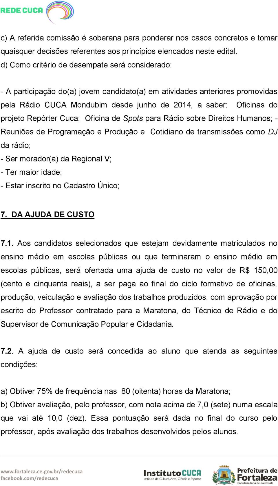 projeto Repórter Cuca; Oficina de Spots para Rádio sobre Direitos Humanos; - Reuniões de Programação e Produção e Cotidiano de transmissões como DJ da rádio; - Ser morador(a) da Regional V; - Ter