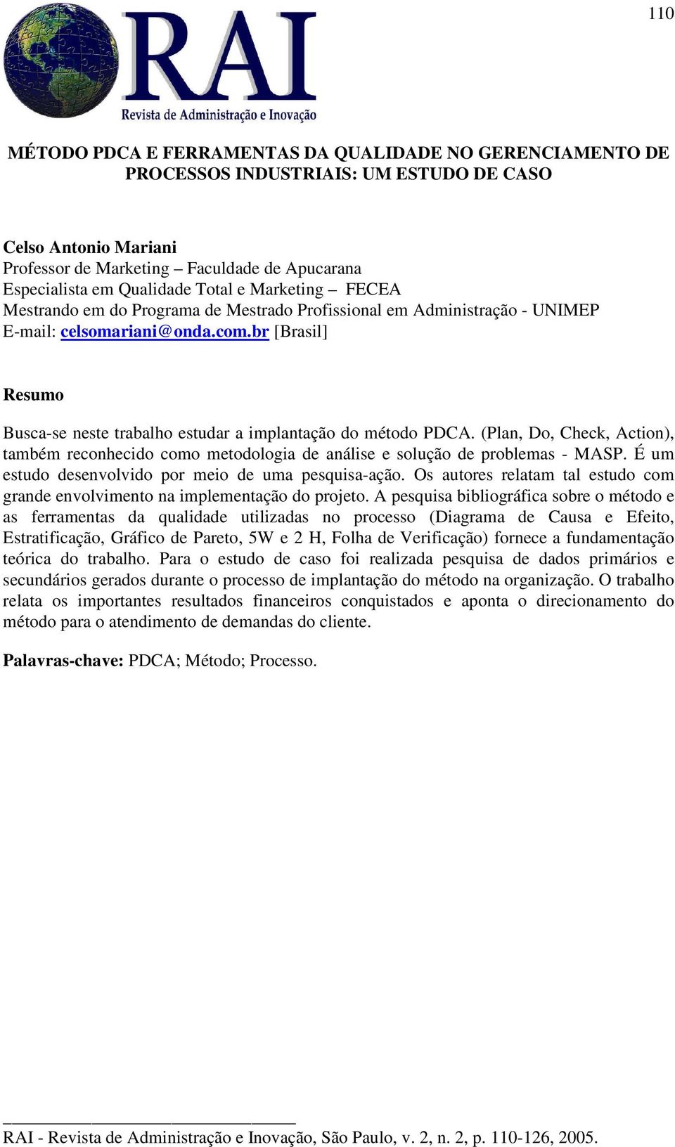 br [Brasil] Resumo Busca-se neste trabalho estudar a implantação do método PDCA. (Plan, Do, Check, Action), também reconhecido como metodologia de análise e solução de problemas - MASP.