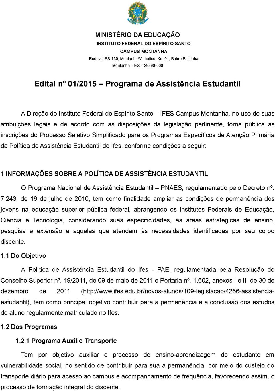 inscrições do Processo Seletivo Simplificado para os Programas Específicos de Atenção Primária da Política de Assistência Estudantil do Ifes, conforme condições a seguir: 1 INFORMAÇÕES SOBRE A