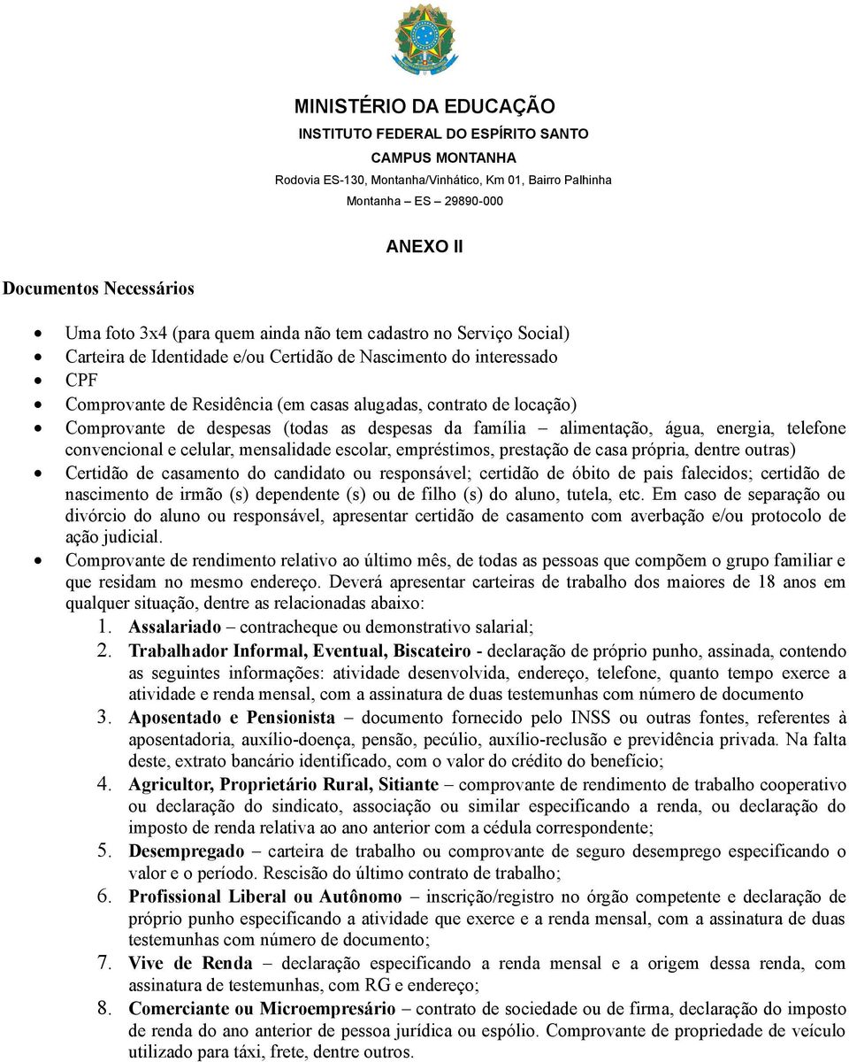 Comprovante de despesas (todas as despesas da família alimentação, água, energia, telefone convencional e celular, mensalidade escolar, empréstimos, prestação de casa própria, dentre outras) Certidão