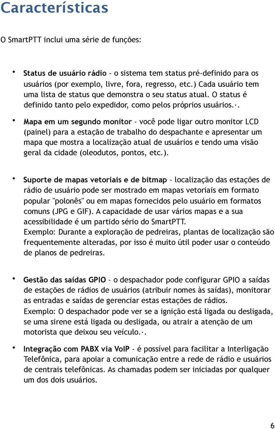 . Mapa em um segundo monitor - você pode ligar outro monitor LCD (painel) para a estação de trabalho do despachante e apresentar um mapa que mostra a localização atual de usuários e tendo uma visão