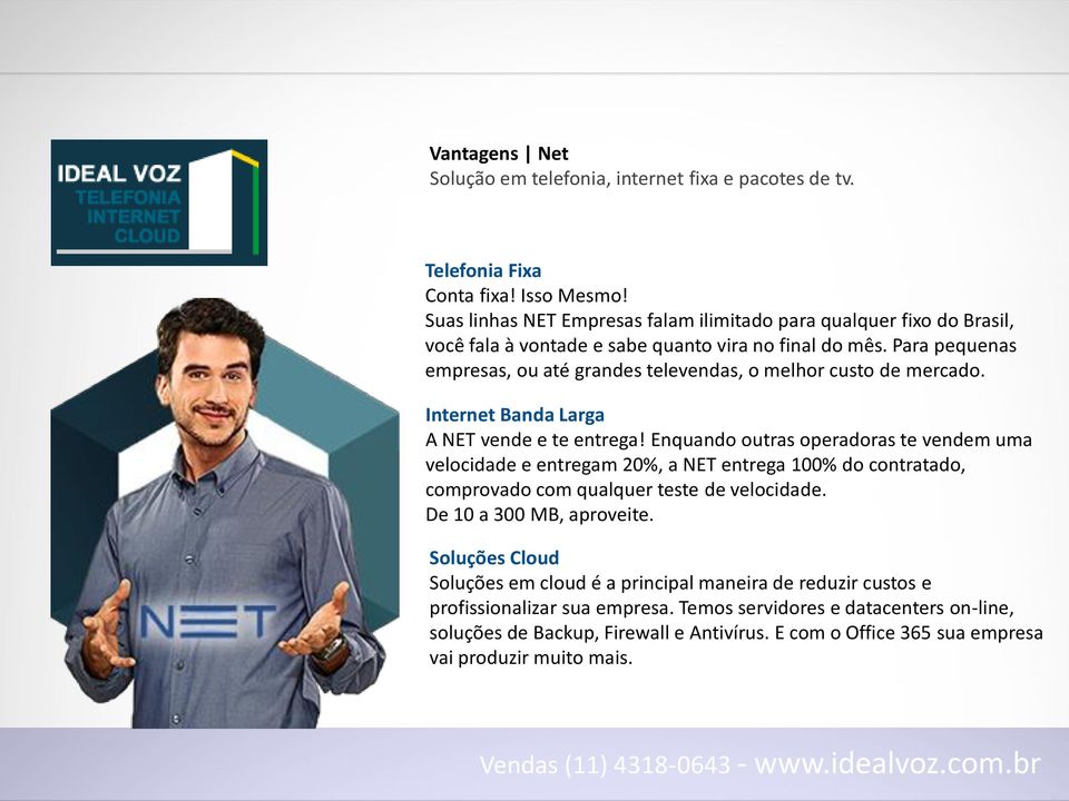 Para pequenas empresas, ou até grandes televendas, o melhor custo de mercado. Internet Banda Larga A NET vende e te entrega!