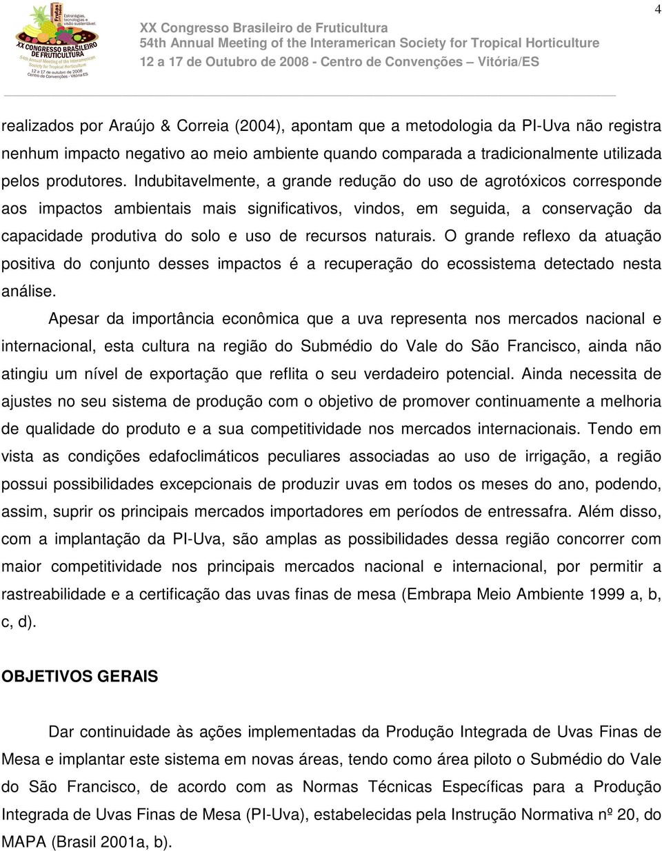 naturais. O grande reflexo da atuação positiva do conjunto desses impactos é a recuperação do ecossistema detectado nesta análise.