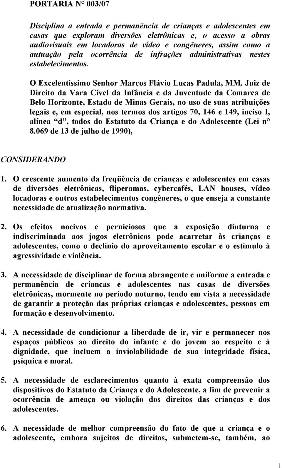 Juiz de Direito da Vara Cível da Infância e da Juventude da Comarca de Belo Horizonte, Estado de Minas Gerais, no uso de suas atribuições legais e, em especial, nos termos dos artigos 70, 146 e 149,