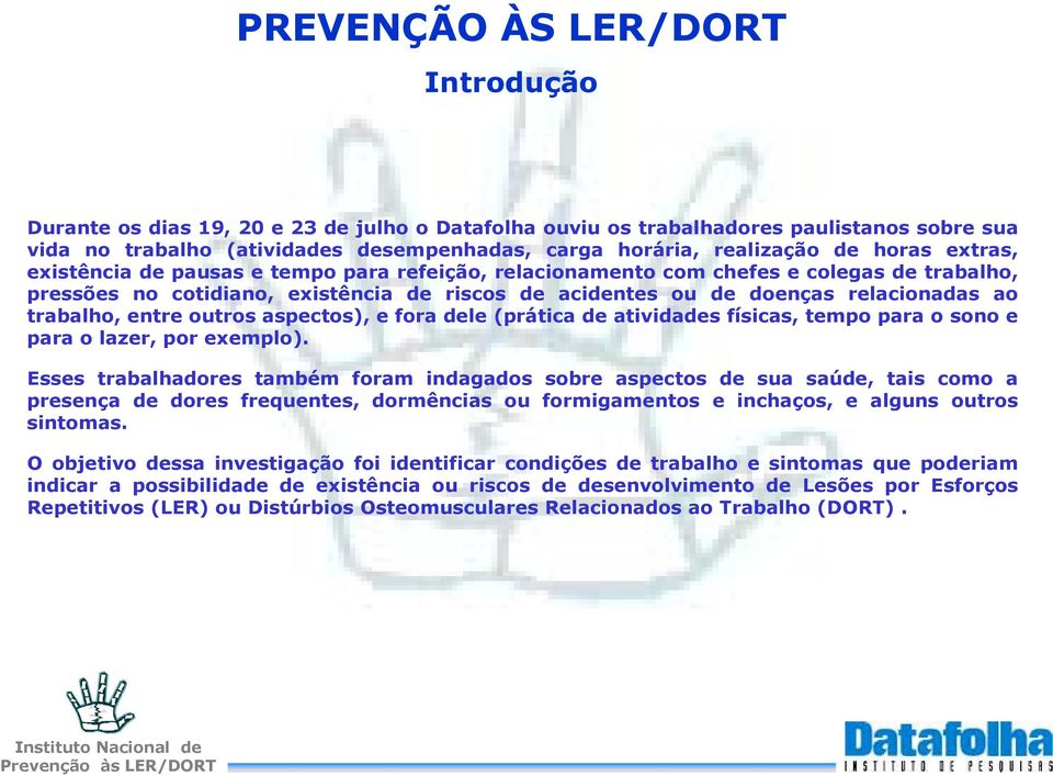 trabalho, entre outros aspectos), e fora dele (prática de atividades físicas, tempo para o sono e para o lazer, por exemplo).