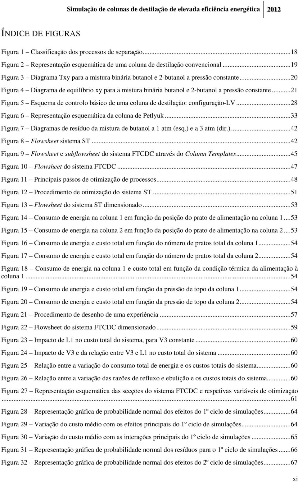 .. 21 Figura 5 Esquema de controlo básico de uma coluna de destilação: configuração-lv... 28 Figura 6 Representação esquemática da coluna de Petlyuk.