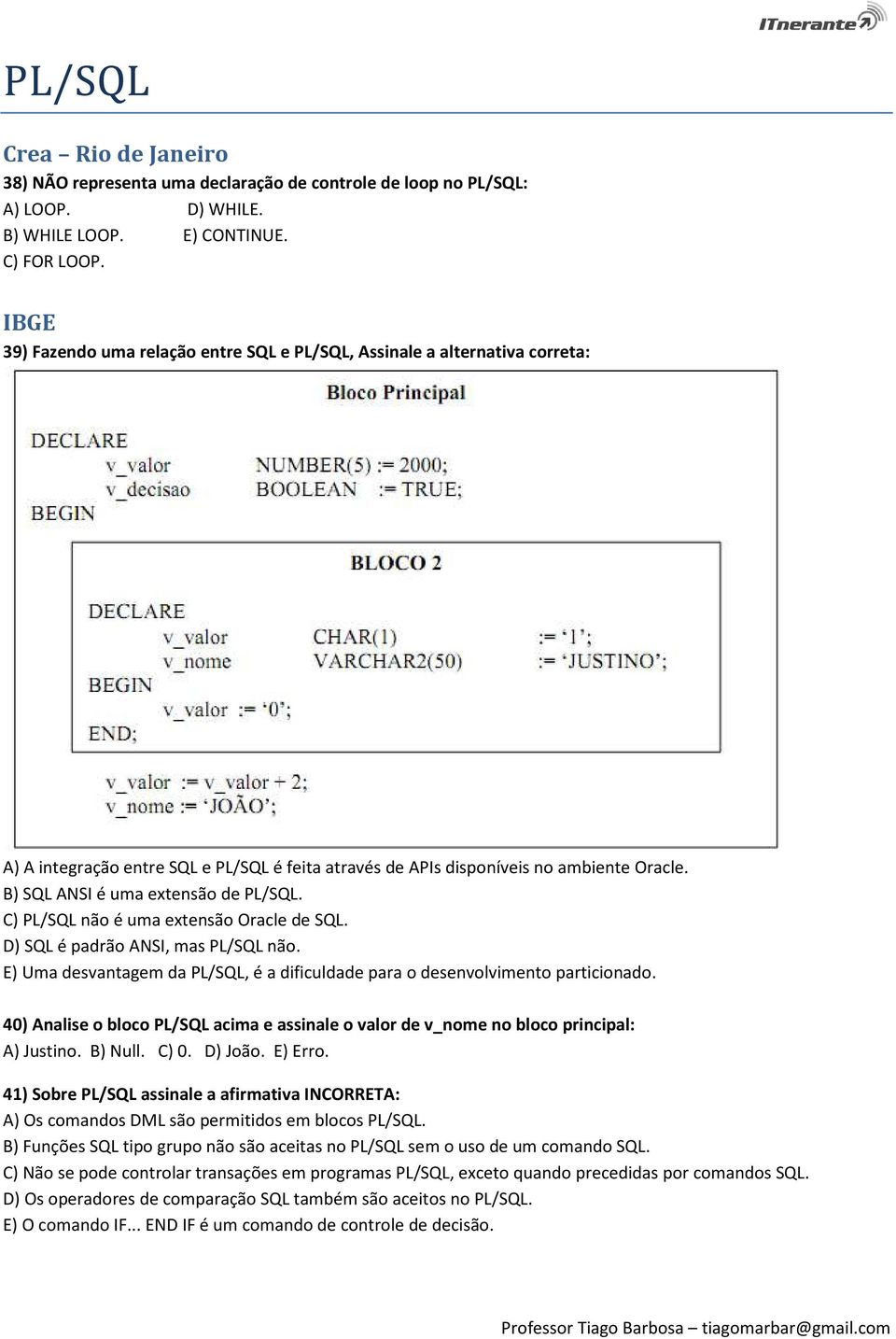 B) SQL ANSI é uma extensão de PL/SQL. C) PL/SQL não é uma extensão Oracle de SQL. D) SQL é padrão ANSI, mas PL/SQL não.