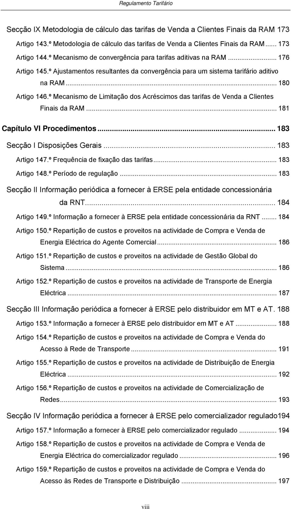 º Mecanismo de Limiação dos Acréscimos das arifas de Venda a Clienes Finais da RAM... 181 Capíulo VI Procedimenos... 183 Secção I isposições Gerais... 183 Arigo 147.º Frequência de fixação das arifas.