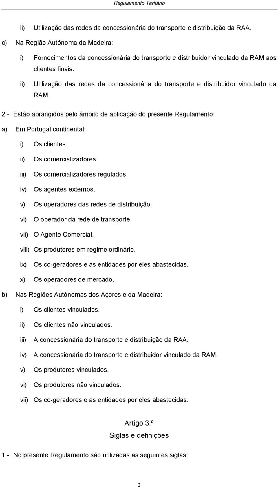 ii) Uilização das redes da concessionária do ranspore e disribuidor vinculado da RAM. 2 - Esão abrangidos pelo âmbio de aplicação do presene Regulameno: a) Em Porugal coninenal: i) Os clienes.