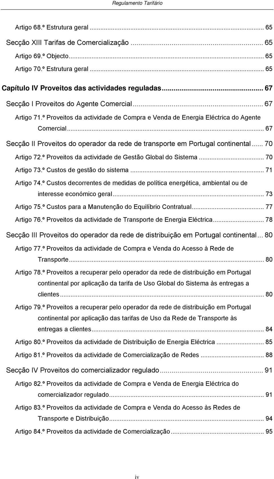 .. 67 Secção II Proveios do operador da rede de ranspore em Porugal coninenal... 70 Arigo 72.º Proveios da acividade de Gesão Global do Sisema... 70 Arigo 73.º Cusos de gesão do sisema... 71 Arigo 74.