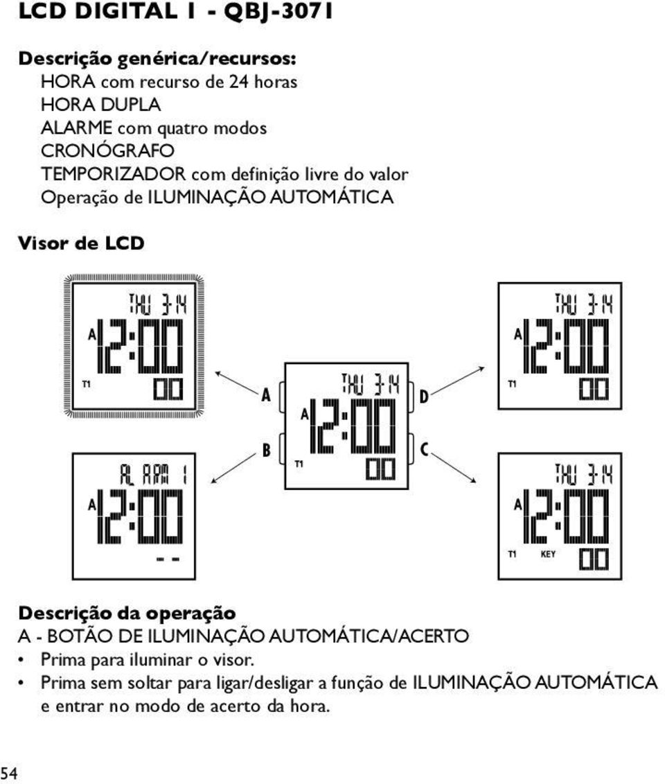 de LCD A B D C Descrição da operação A - BOTÃO DE ILUMINAÇÃO AUTOMÁTICA/ACERTO Prima para iluminar o visor.