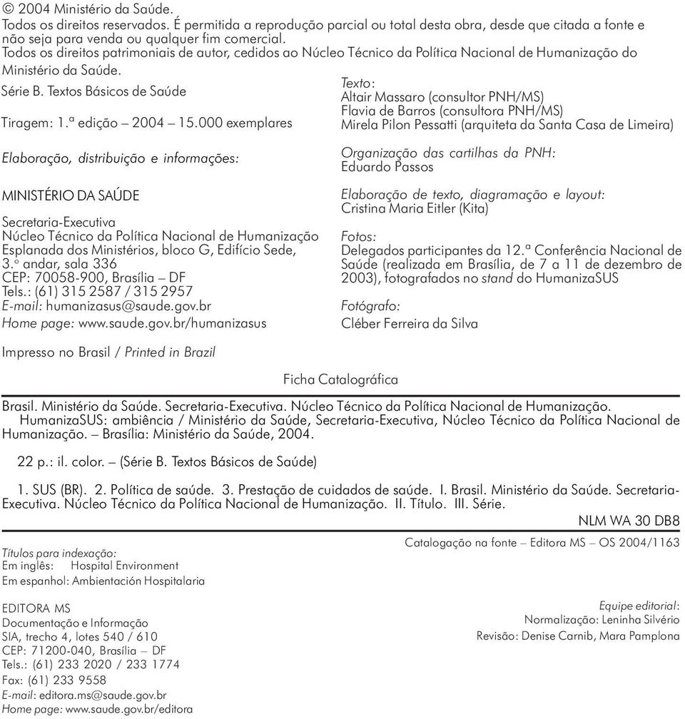 Textos Básicos de Saúde Altair Massaro (consultor PNH/MS) Flavia de Barros (consultora PNH/MS) Tiragem: 1.ª edição 2004 15.