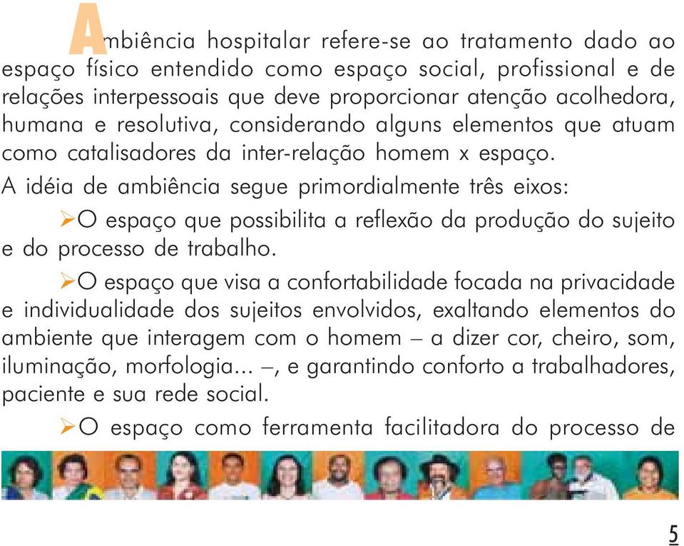 A idéia de ambiência segue primordialmente três eixos: O espaço que possibilita a reflexão da produção do sujeito e do processo de trabalho.