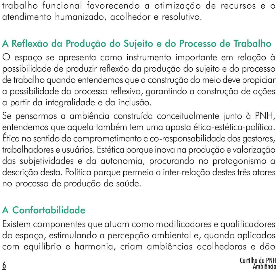 trabalho quando entendemos que a construção do meio deve propiciar a possibilidade do processo reflexivo, garantindo a construção de ações a partir da integralidade e da inclusão.